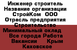 Инженер-строитель › Название организации ­ СтройКом, ООО › Отрасль предприятия ­ Строительство › Минимальный оклад ­ 1 - Все города Работа » Вакансии   . Крым,Каховское